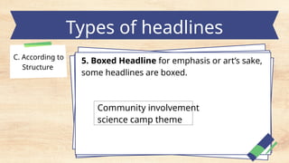 Types of headlines
C. According to
Structure
5. Boxed Headline for emphasis or art’s sake,
some headlines are boxed.
Community involvement
science camp theme
 