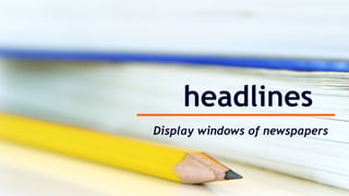 headlines
Display windows of newspapers
 