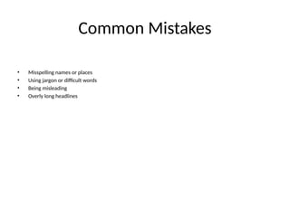 Common Mistakes
• Misspelling names or places
• Using jargon or difficult words
• Being misleading
• Overly long headlines
 