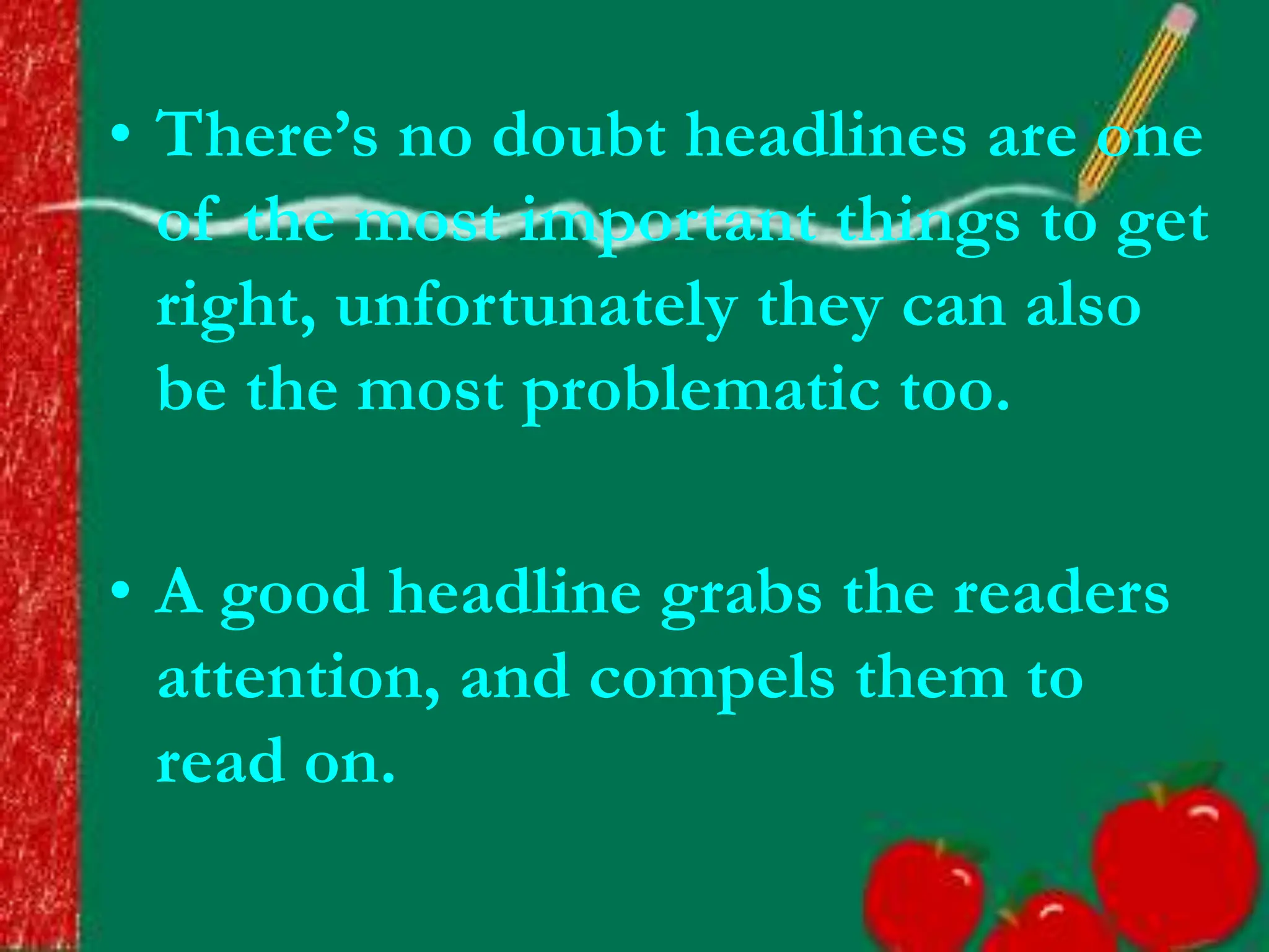 • There’s no doubt headlines are one
of the most important things to get
right, unfortunately they can also
be the most problematic too.
• A good headline grabs the readers
attention, and compels them to
read on.
 