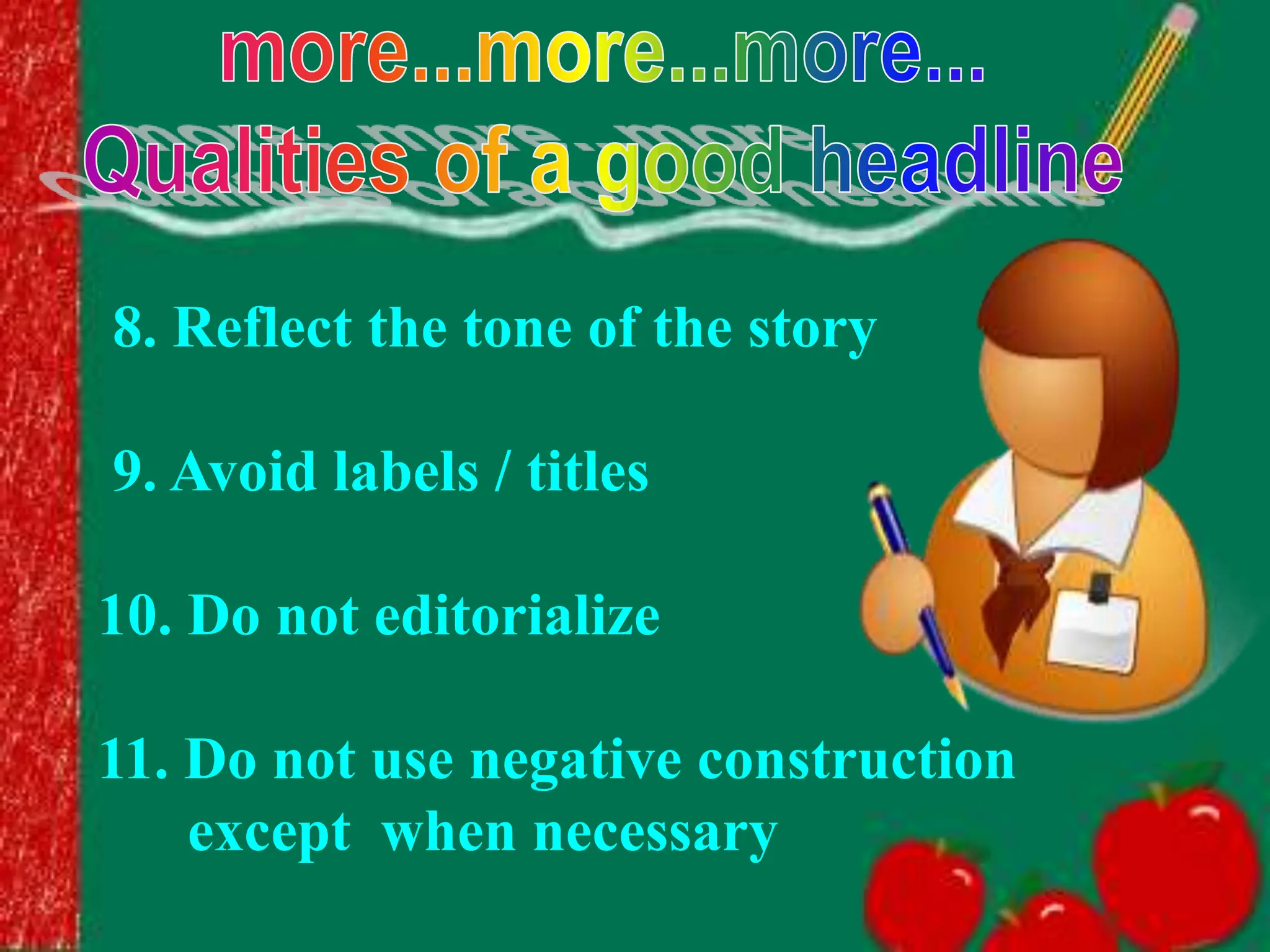 8. Reflect the tone of the story
9. Avoid labels / titles
10. Do not editorialize
11. Do not use negative construction
except when necessary
 
