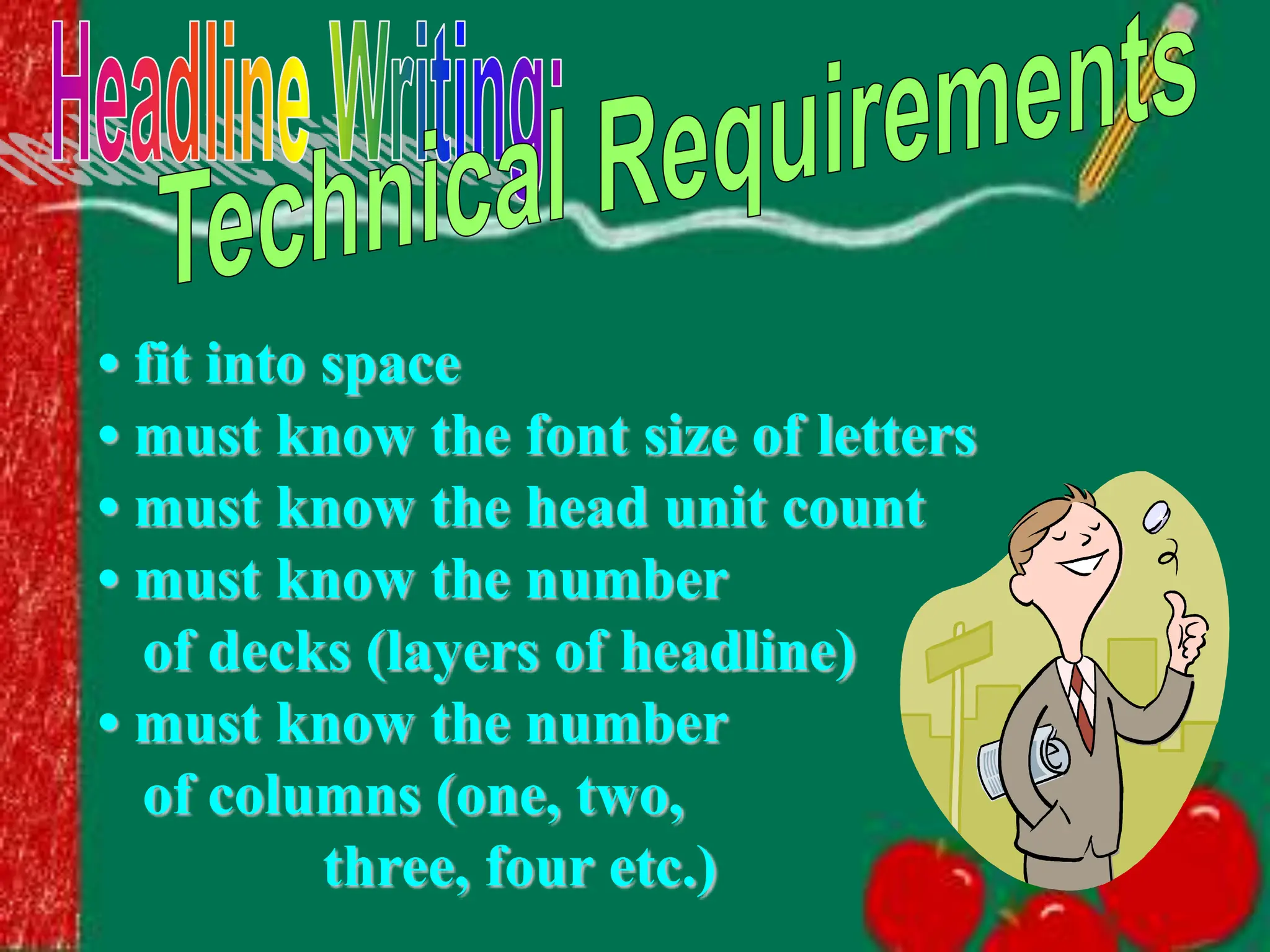• fit into space
• must know the font size of letters
• must know the head unit count
• must know the number
of decks (layers of headline)
• must know the number
of columns (one, two,
three, four etc.)
 