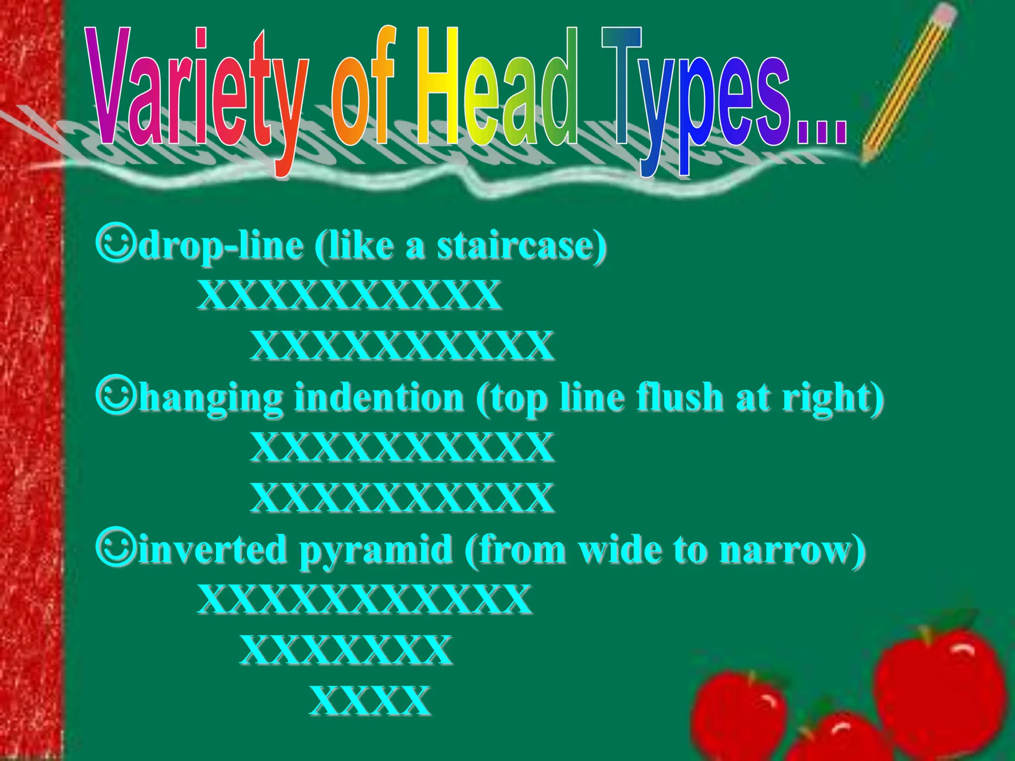 ☺drop-line (like a staircase)
XXXXXXXXXX
XXXXXXXXXX
☺hanging indention (top line flush at right)
XXXXXXXXXX
XXXXXXXXXX
☺inverted pyramid (from wide to narrow)
XXXXXXXXXXX
XXXXXXX
XXXX
 