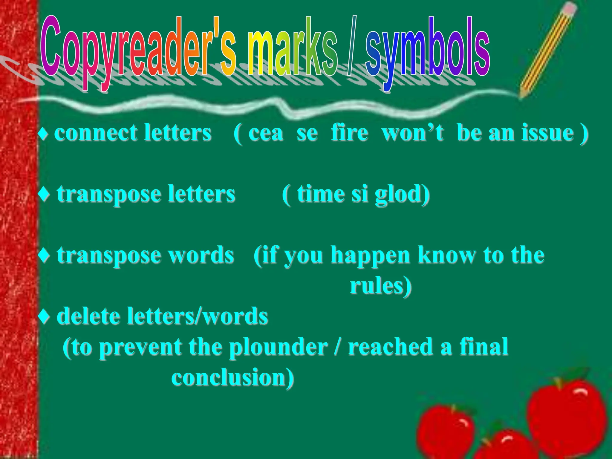 ♦ connect letters ( cea se fire won’t be an issue )
♦ transpose letters ( time si glod)
♦ transpose words (if you happen know to the
rules)
♦ delete letters/words
(to prevent the plounder / reached a final
conclusion)
 