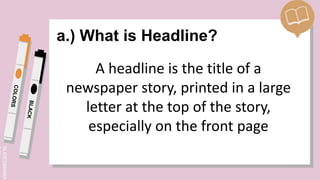 SLIDESMANIA.
a.) What is Headline?
A headline is the title of a
newspaper story, printed in a large
letter at the top of the story,
especially on the front page
 