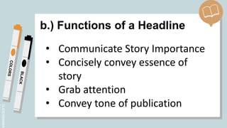 SLIDESMANIA.
b.) Functions of a Headline
• Communicate Story Importance
• Concisely convey essence of
story
• Grab attention
• Convey tone of publication
 