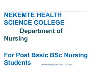 4/10/2024
By Abdi Wakjira( Bsc, Msc)
1
NEKEMTE HEALTH
SCIENCE COLLEGE
Department of
Nursing
For Post Basic BSc Nursing
Students
 