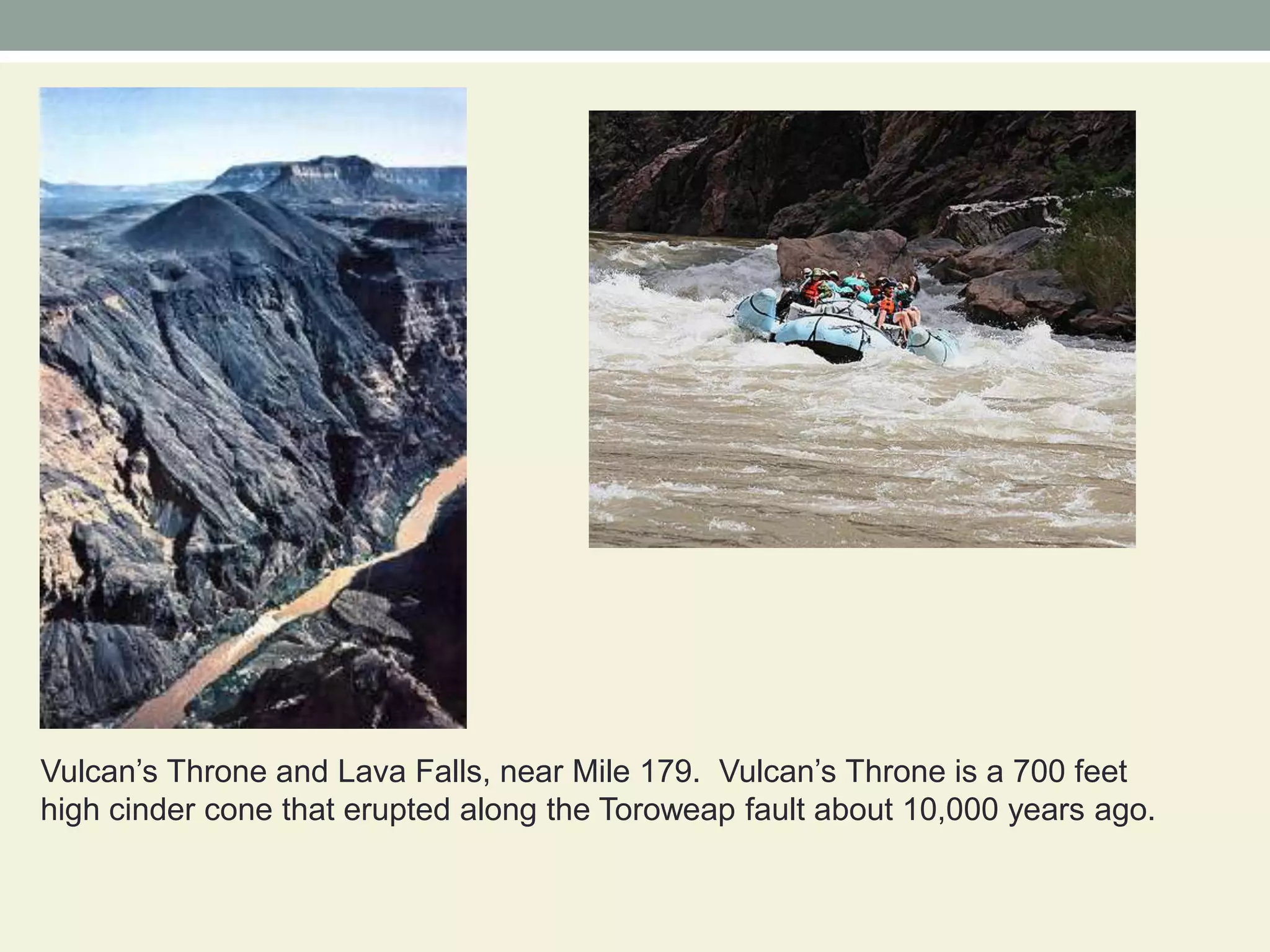 Vulcan’s Throne and Lava Falls, near Mile 179.  Vulcan’s Throne is a 700 feet high cinder cone that erupted along the Toroweap fault about 10,000 years ago.