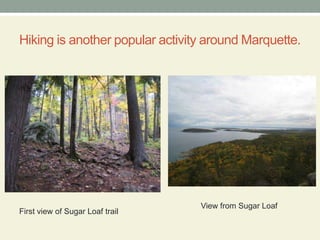Hiking is another popular activity around Marquette.View from Sugar LoafFirst view of Sugar Loaf trail