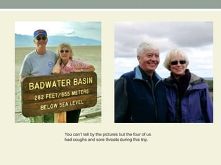 You can’t tell by the pictures but the four of us had coughs and sore throats during this trip.