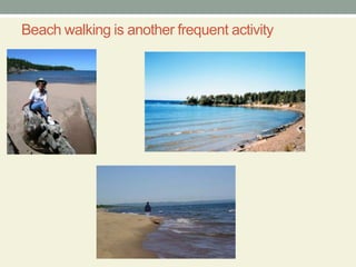 Beach walking is another frequent activity