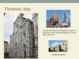 Florence, ItalyA distinctive feature of Florence's skyline is the dome of the cathedral (Duomo), Santa Maria del Fiore.octagonal dome