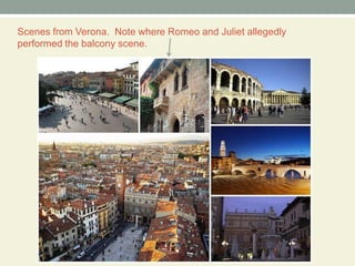 Scenes from Verona.  Note where Romeo and Juliet allegedly performed the balcony scene.