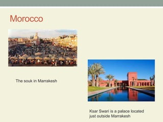 MoroccoThe souk in MarrakeshKsar Swari is a palace located just outside Marrakesh