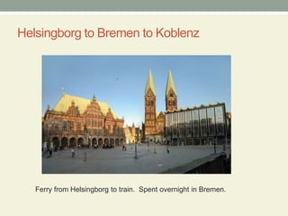Helsingborg to Bremen to Koblenz         Ferry from Helsingborg to train.  Spent overnight in Bremen.