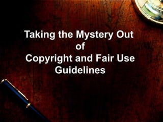 Taking the Mystery Out  of Copyright and Fair Use Guidelines 