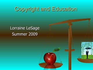 Copyright and Education


Lorraine LeSage
 Summer 2009
 