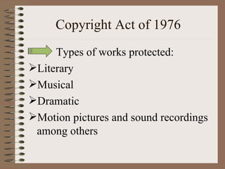 Copyright Act of 1976  Types of works protected: Literary Musical Dramatic Motion pictures and sound recordings among others 