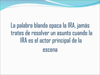 La palabra blanda opaca la IRA, jamás trates de resolver un asunto cuando la IRA es el actor principal de la  escena 