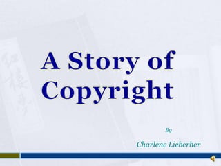 A Story of Copyright By Charlene Lieberher 
