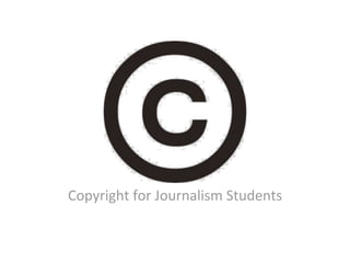Copyright for Journalism Students 
 