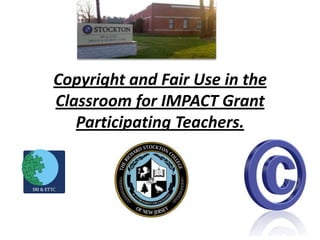 Copyright and Fair Use in the
Classroom for IMPACT Grant
   Participating Teachers.
 