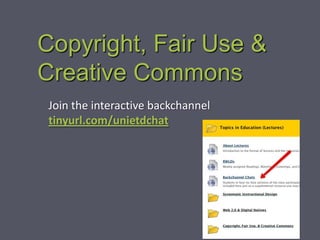 Copyright, Fair Use &
Creative Commons
 Join the interactive backchannel
 tinyurl.com/unietdchat
 