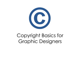 Copyright Basics for
Graphic Designers
 
