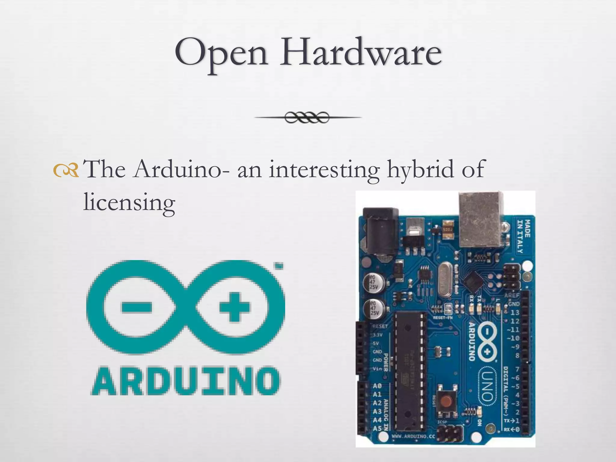Open Hardware

 The Arduino- an interesting hybrid of
  licensing
 