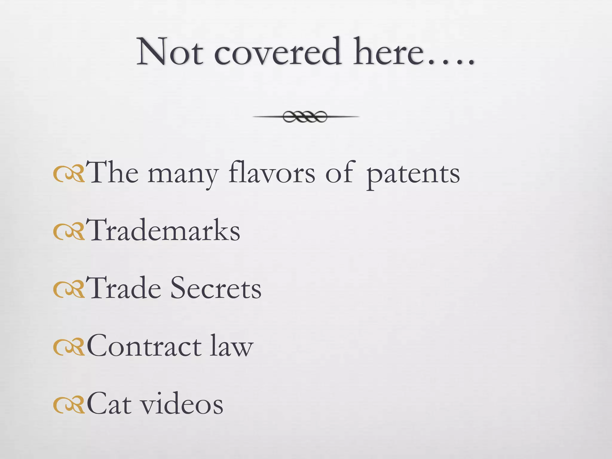 Not covered here….

The many flavors of patents
Trademarks
Trade Secrets
Contract law
Cat videos
 