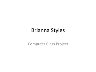 Brianna Styles

Computer Class Project
 