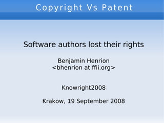 Copyright Vs Patent   Software authors lost their rights Benjamin Henrion <bhenrion at ffii.org> Knowright2008 Krakow, 19 September 2008 