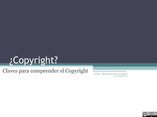 ¿Copyright? Claves para comprender el Copyright Abanlex - ¡Abogados de nuevas tecnologías! www.abanlex.com 