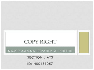 COPY RIGHT
NAME: AAMNA EBRAHIM AL SHEHHI

SECTION : AT3
ID: H00151057

 