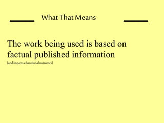 ____ ____
The work being used is based on
factual published information
(and impacts educational outcomes)
What ThatMeans
 