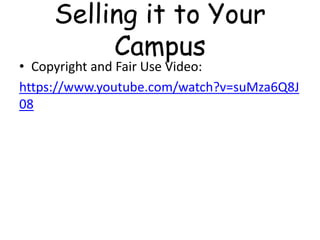 Selling it to Your
Campus
• Copyright and Fair Use Video:
https://www.youtube.com/watch?v=suMza6Q8J
08
 