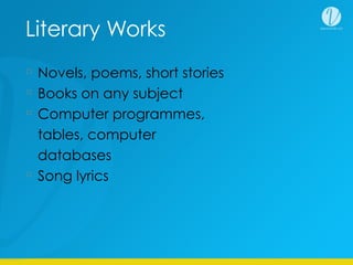 Literary Works
Novels, poems, short stories
Books on any subject
Computer programmes,
tables, computer
databases
Song lyrics
 