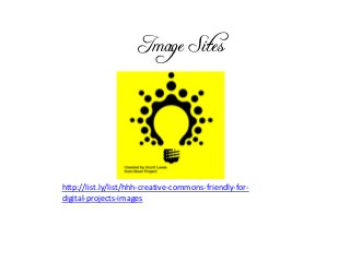 Image Sites
http://list.ly/list/hhh-creative-commons-friendly-for-
digital-projects-images
 