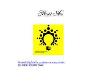 Music Sites
http://list.ly/list/hhn-creative-commons-tools-
for-digital-projects-music
 