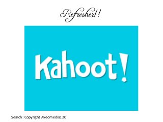 Refresher!!
Search: Copyright Aveomedia120
 