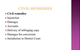  Civil remedies
 Injunction
 Damages
 Accounts
 Delivery of infringing copy
 Damages for conversion
 Jurisdiction in District Court
 