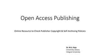 Open Access Publishing
Online Resource to Check Publisher Copyright & Self-Archiving Policies
Dr. M.U. Raja
University Library
Integral University
 