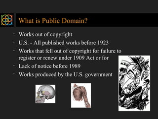 What is Public Domain? <ul><li>Works out of copyright </li></ul><ul><li>U.S. - All published works before 1923 </li></ul><...
