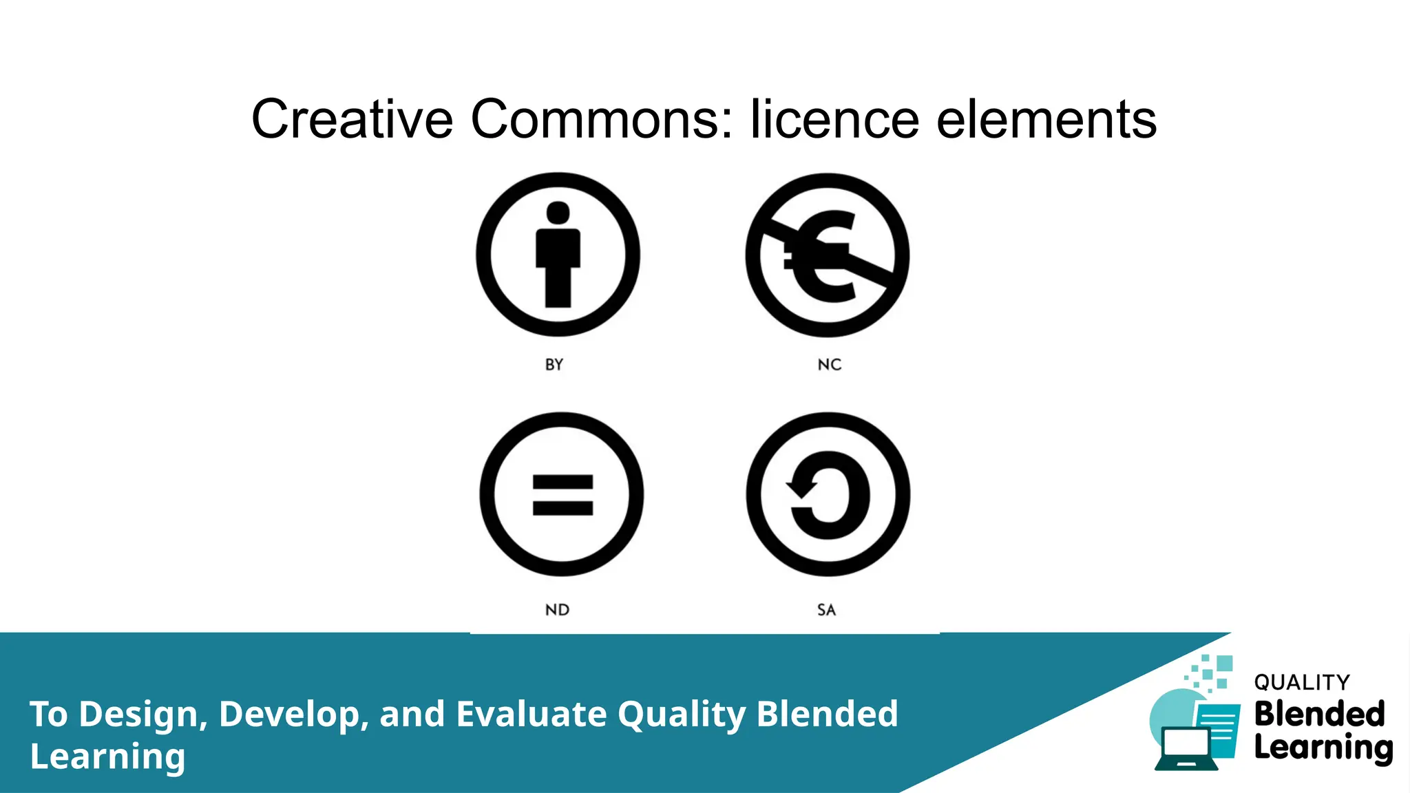 Creative Commons: licence elements
To Design, Develop, and Evaluate Quality Blended
Learning
 