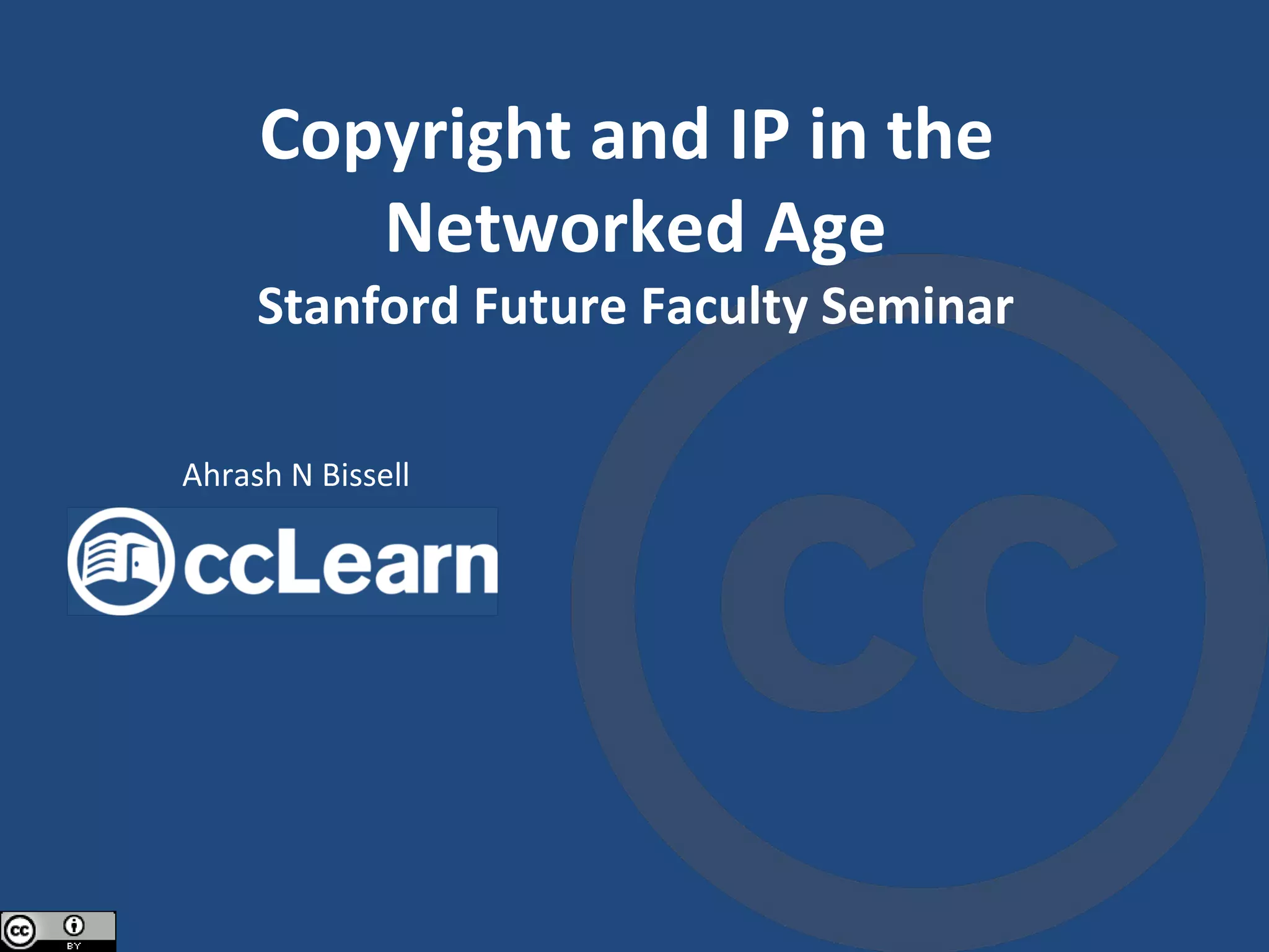 Copyright and IP in the  Networked Age Stanford Future Faculty Seminar Ahrash N Bissell 