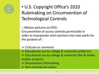 • U.S. Copyright Office’s 2010
Rulemaking on Circumvention of
Technological Controls
o Motion pictures on DVD:
Circumventi...