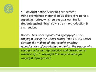 • Copyright notice & warning are present.
Using copyrighted material on Blackboard requires a
copyright notice, which serv...