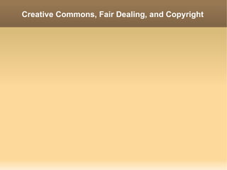 Creative Commons, Fair Dealing, and Copyright 