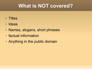 What is NOT covered? Titles Ideas Names, slogans, short phrases factual information Anything in the public domain 