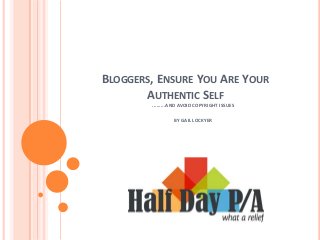 BLOGGERS, ENSURE YOU ARE YOUR
AUTHENTIC SELF
.........AND AVOID COPYRIGHT ISSUES
BY GAIL LOCKYER

 